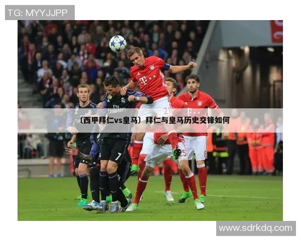 皇马与拜仁足球员对决分析及历史交锋回顾